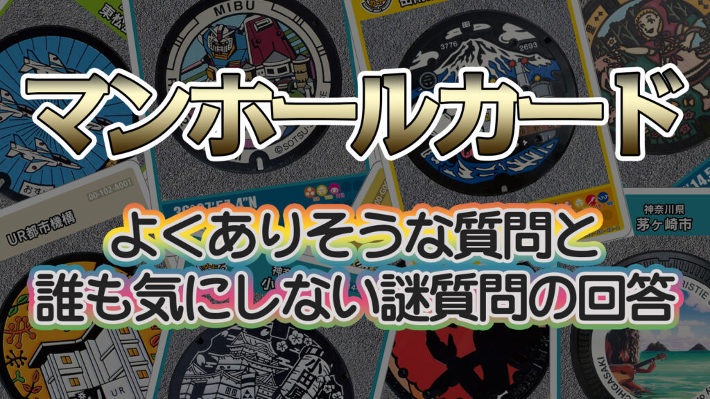マンホールカードのよくありそう質問と誰も気にしない謎質問の回答